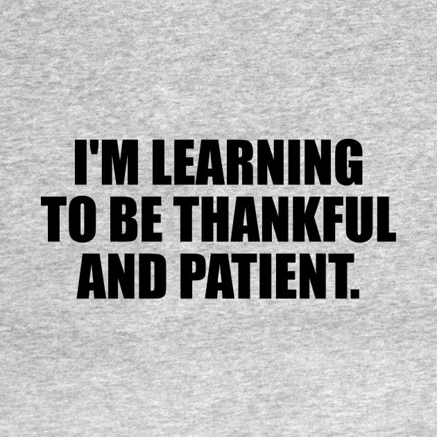 I'm learning to be thankful and patient by It'sMyTime